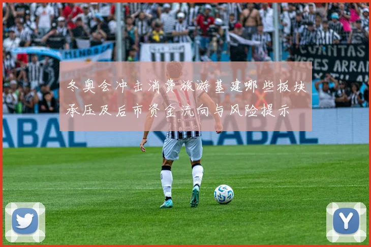 冬奥会冲击消费旅游基建哪些板块承压及后市资金流向与风险提示