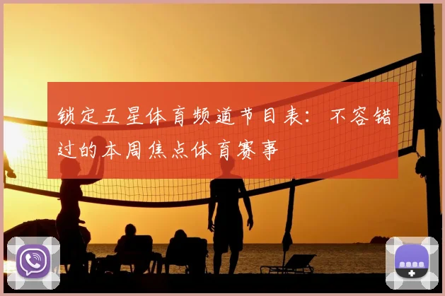 锁定五星体育频道节目表：不容错过的本周焦点体育赛事